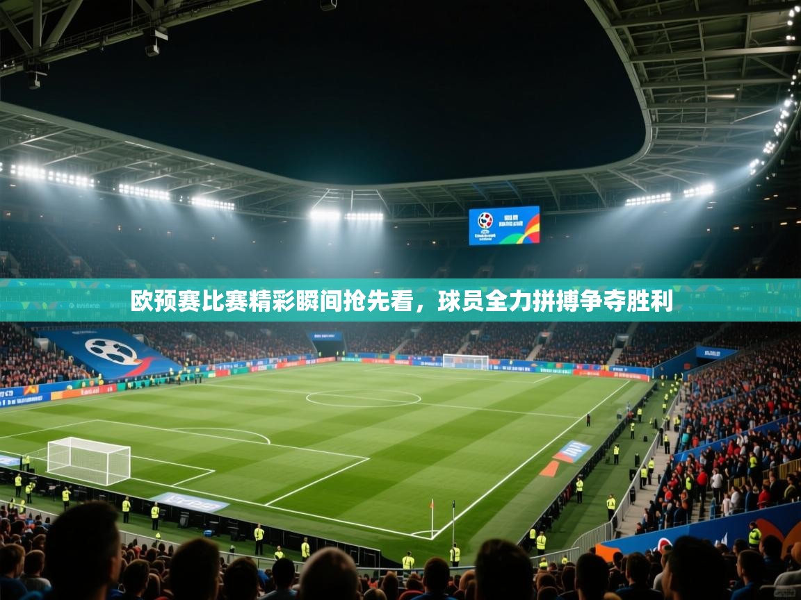 欧预赛比赛精彩瞬间抢先看，球员全力拼搏争夺胜利  第2张